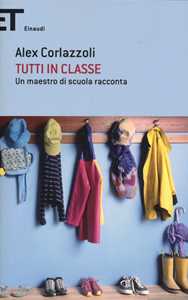 Libro Tutti in classe. Un maestro di scuola racconta Alex Corlazzoli