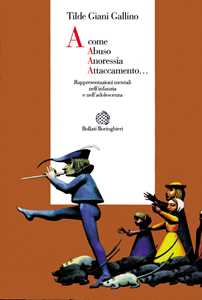 Libro A come abuso, anoressia, attaccamento... Rappresentazioni mentali nell'infanzia e nell'adolescenza Tilde Giani Gallino