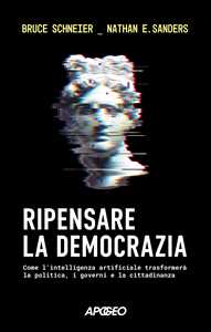 Libro Ripensare la democrazia. Come l'intelligenza artificiale trasformerà la politica, i governi e la cittadinanza Bruce Schneier Nathan E. Sanders