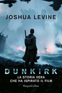 Libro Dunkirk: la storia vera che ha ispirato il film Joshua Levine