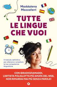 Libro Tutte le lingue che vuoi. Il metodo definitivo per allenare e ampliare le tue competenze linguistiche Maddalena Mazzaferri
