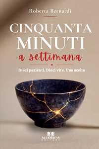 Libro Cinquanta minuti a settimana. Dieci pazienti. Dieci vite. Una scelta Roberta Bernardi